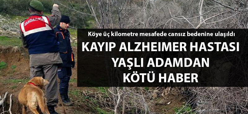 Kayıp alzheimer hastası yaşlı adamdan kötü haber