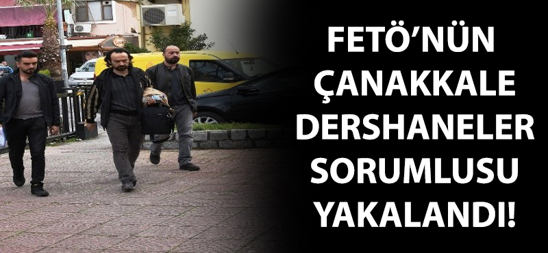 FETÖ'nün "Çanakkale dershaneler sorumlusu" yakalandı!