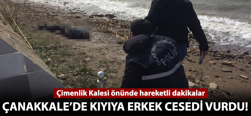 Çanakkale'de kıyıya erkek cesedi vurdu!