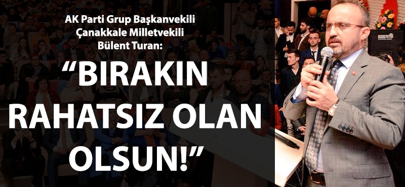 Bülent Turan: "Bırakın rahatsız olan olsun!"