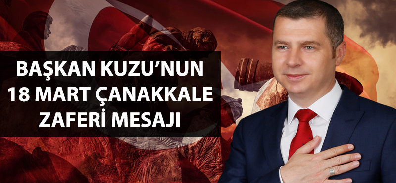 Başkan Kuzu'nun 18 Mart Çanakkale Zaferi mesajı