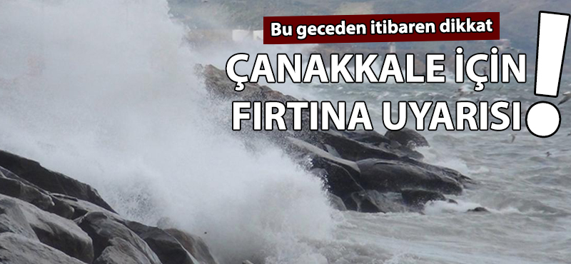 Çanakkale için fırtına uyarısı!