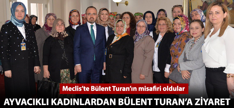 Ayvacıklı kadınlardan Bülent Turan'a ziyaret