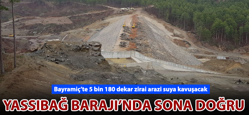 Bayramiç Yassıbağ Barajı'nda sona doğru