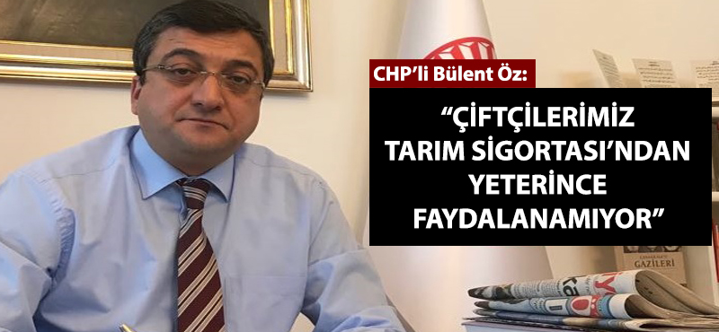 Bülent Öz: "Çiftçilerimiz Tarım Sigortası'ndan yeterince faydalanamıyor"