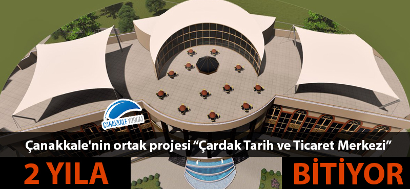 Çanakkale'nin ortak projesi “Çardak Tarih ve Ticaret Merkezi” 2 yıla hazır