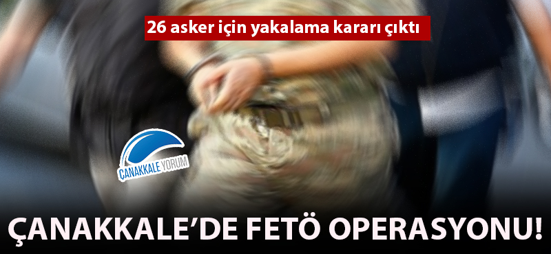 Çanakkale'de FETÖ operasyonları hız kesmiyor!