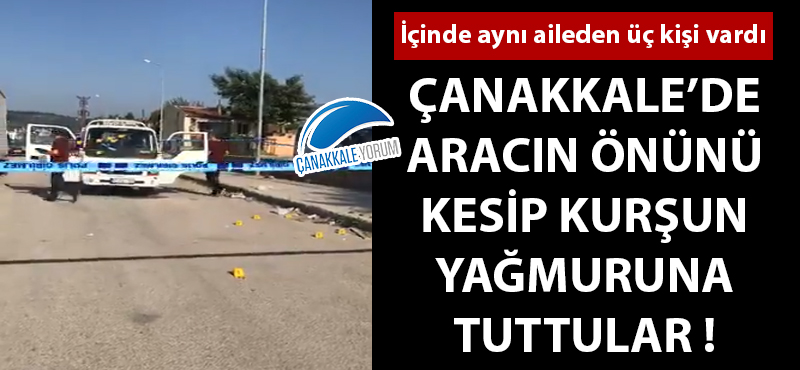 Çanakkale'de içinde aile olan aracı kurşunladılar!