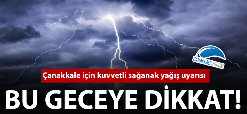 Bu geceye dikkat! Çanakkale için kuvvetli sağanak yağış uyarısı!