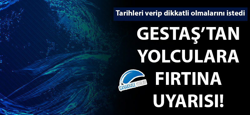 GESTAŞ'tan yolculara fırtına uyarısı!