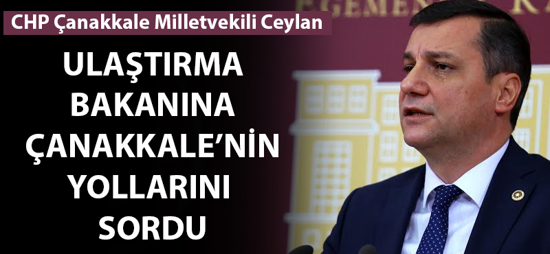 CHP Milletvekili Ceylan, Ulaştırma Bakanı Turhan'a Çanakkale'nin yollarını sordu