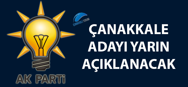 AK Parti'nin Çanakkale adayı yarın açıklanacak