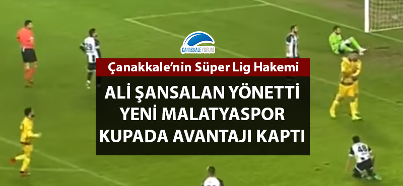 Ali Şansalan yönetti Yeni Malatyaspor kupada avantajı kaptı