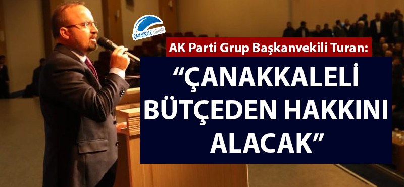 Bülent Turan: "Çanakkaleli bütçeden hakkını alacak"