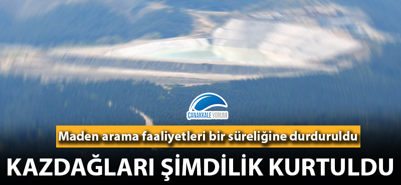 Kazdağları şimdilik kurtuldu