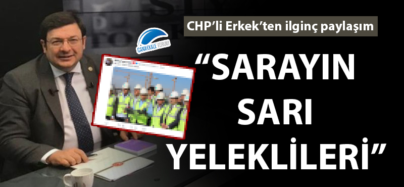 CHP'li Erkek'ten ilginç paylaşım: "Sarayın sarı yeleklileri"