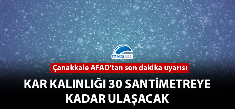 Çanakkale AFAD uyardı: "Kar kalınlığı 30 santimetreye kadar ulaşacak"