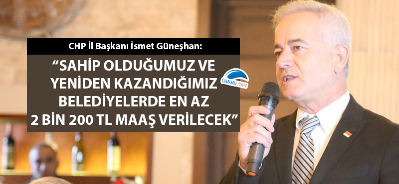 İsmet Güneşhan: "Sahip olduğumuz ve yeniden kazandığımız belediyelerde en az 2 bin 200 TL maaş verilecek"