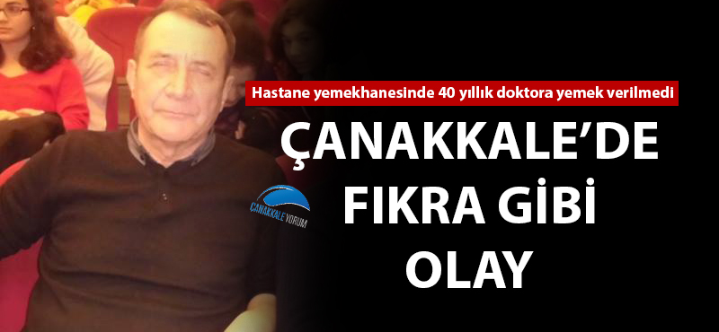 Çanakkale'de fıkra gibi olay: Hastane yemekhanesinde 40 yıllık doktora yemek verilmedi!