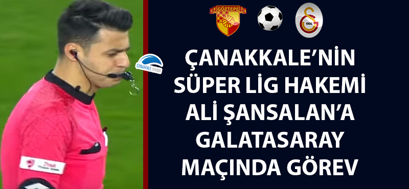 Çanakkale'nin Süper Lig Hakemi Ali Şansalan'a Galatasaray maçında görev