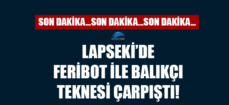 Lapseki'de feribot ile balıkçı teknesi çarpıştı!