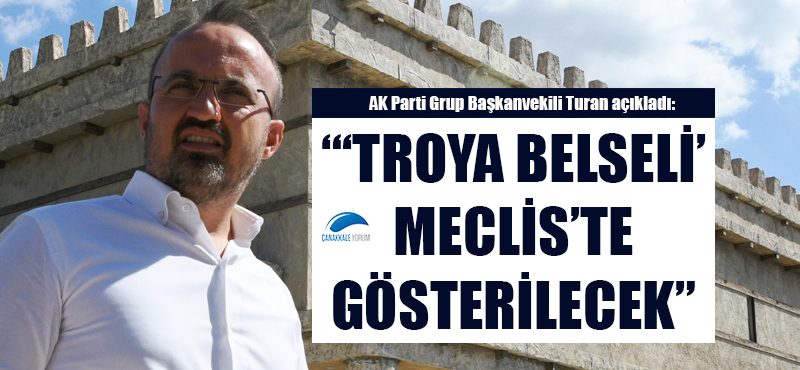 Bülent Turan: "'Troya Belgeseli' Meclis'te gösterilecek"