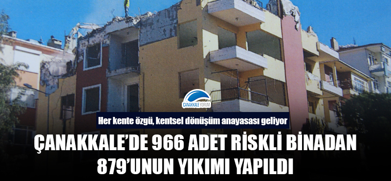 Çanakkale'de 966 adet riskli binadan 879'unun yıkımı yapıldı!