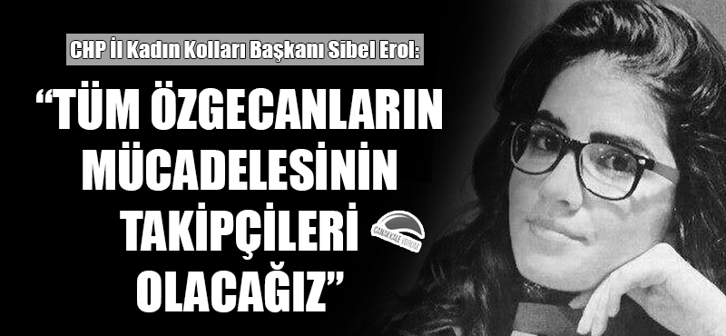 CHP İl Kadın Kolları Başkanı Sibel Erol: "Tüm Özgecanların mücadelesinin takipçileri olacağız"