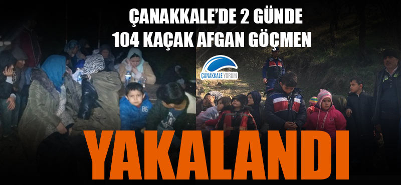 Çanakkale'de 2 günde 104 kaçak Afgan göçmen yakalandı