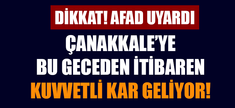 AFAD uyardı: Çanakkale'ye kuvvetli kar geliyor!