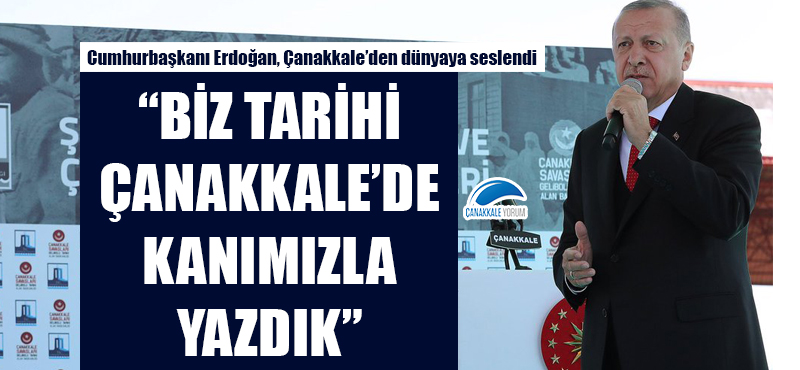 Cumhurbaşkanı Erdoğan: "Biz tarihi Çanakkale'de kanımızla yazdık"