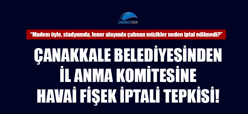 Çanakkale Belediyesinden İl Anma Komitesine havai fişek iptali tepkisi!