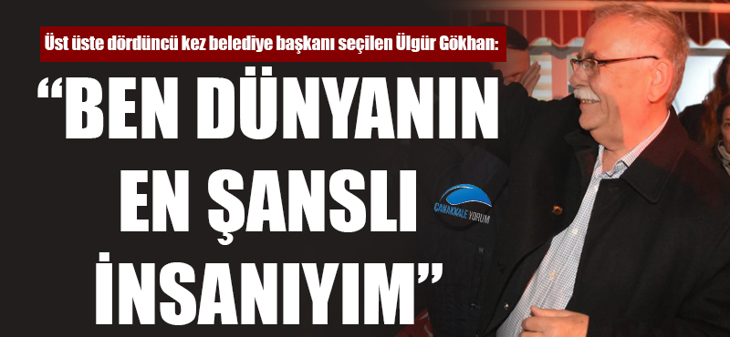 Ülgür Gökhan: "Ben dünyanın en şanslı insanıyım"