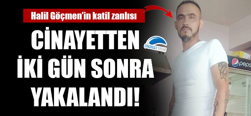 Halil Göçmen'in katil zanlısı yakalandı!