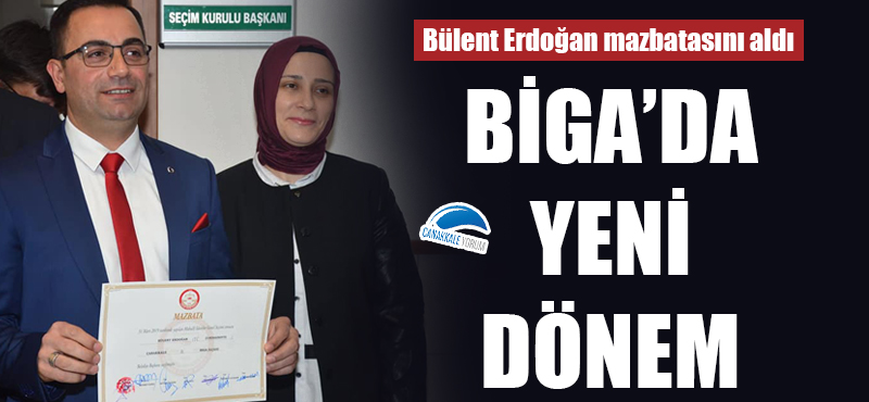 Biga'da yeni dönem: Bülent Erdoğan mazbatasını aldı