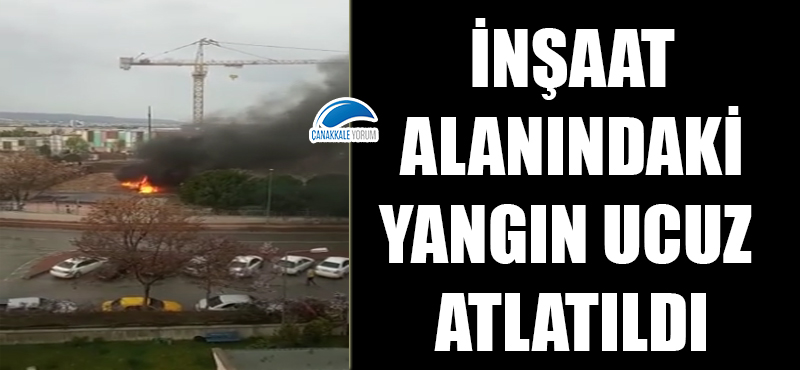 İnşaat alanındaki yangın ucuz atlatıldı!