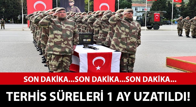 Askerlik terhis süreleri 1 ay uzatıldı!