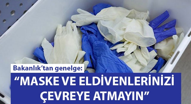 Bakanlık'tan genelge: "Maske ve eldivenlerinizi çevreye atmayın"