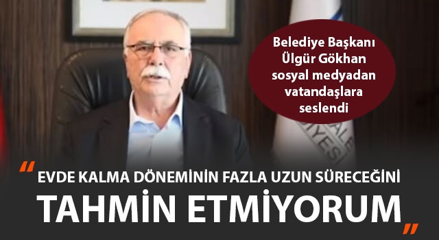 Başkan Gökhan: "Evde kalma döneminin fazla uzun süreceğini tahmin etmiyorum"