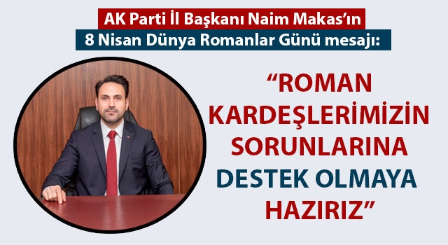 Başkan Makas: "Roman kardeşlerimizin sorunlarına destek olmaya hazırız"