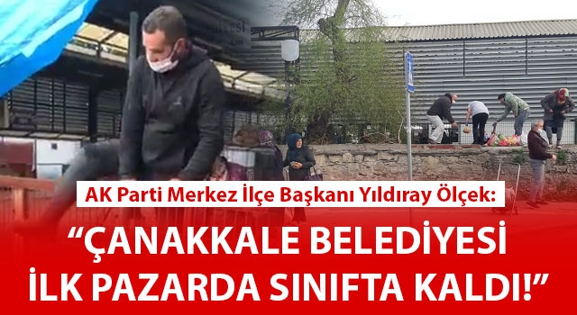 Başkan Ölçek: "Çanakkale Belediyesi ilk pazarda sınıfta kaldı!"