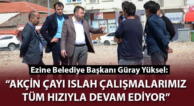 Başkan Yüksel: "Akçin Çayı ıslah çalışmalarımız tüm hızıyla devam ediyor"