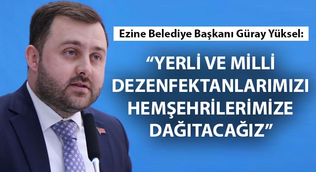 Başkan Yüksel: "Yerli ve milli dezenfektanlarımızı hemşehrilerimize dağıtacağız"