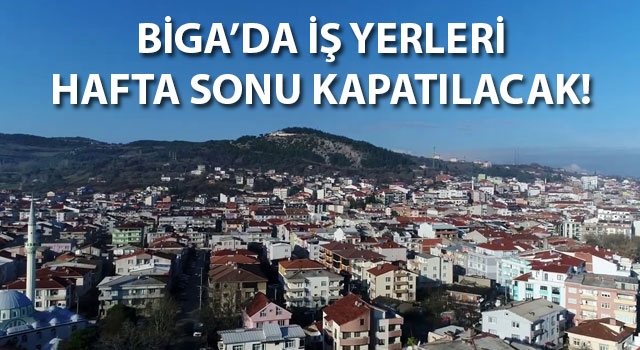 Biga'da iş yerleri hafta sonu kapatılacak!