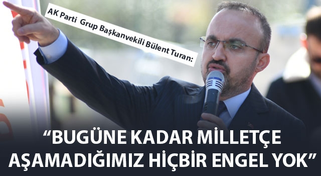 Bülent Turan: "Bugüne kadar milletçe aşamadığımız hiçbir engel yok"