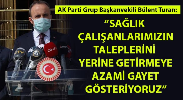 Bülent Turan: "Sağlık çalışanlarımızın taleplerini yerine getirmeye azami gayret gösteriyoruz"