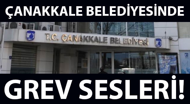 Çanakkale Belediyesinde grev sesleri!