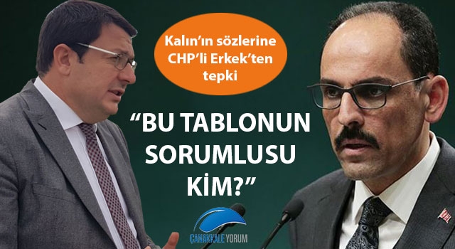 Kalın'ın sözlerine CHP'li Erkek'ten tepki: "Bu tablodan sorumlu kim?"