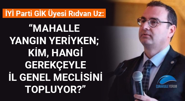 Rıdvan Uz: "Mahalle yangın yeriyken; kim, hangi gerekçeyle İl Genel Meclisini topluyor?"