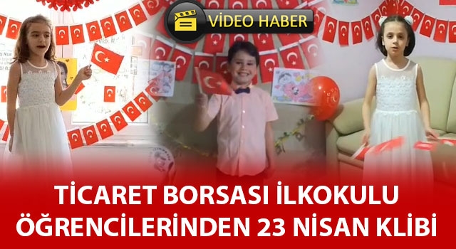 Ticaret Borsası İlkokulu öğrencilerinden 23 Nisan klibi